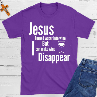 Jesus Turned Water Into Wine But I Can make Wine Disappear Christian T-Shirt