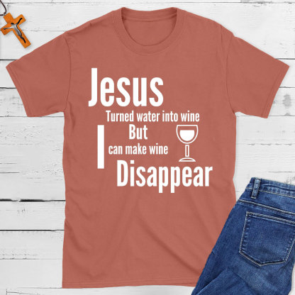 Jesus Turned Water Into Wine But I Can make Wine Disappear Christian T-Shirt