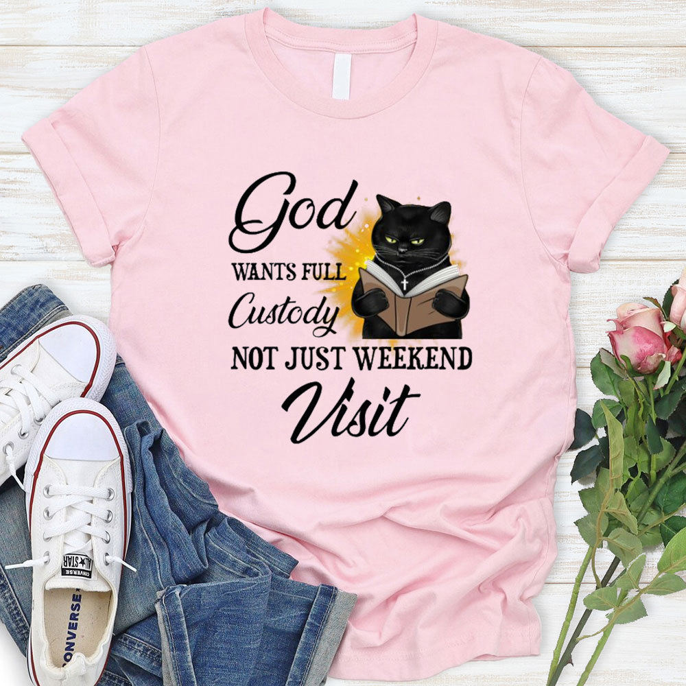 Jesus Wants Full Custody Not Just Weekend Visit Christian T-Shirt
