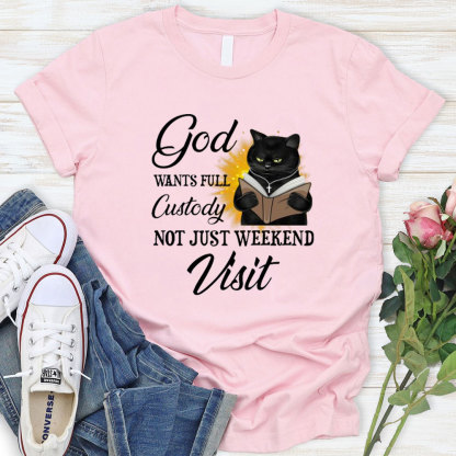 Jesus Wants Full Custody Not Just Weekend Visit Christian T-Shirt