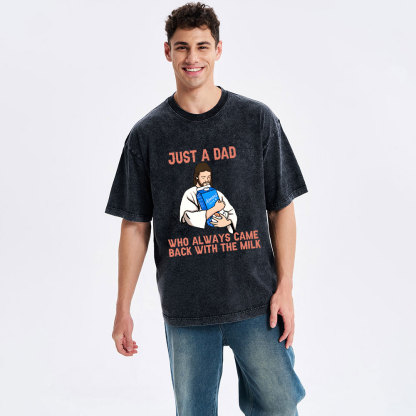 Just A Dad Who Always Came Back With The MILK Christian Washed T-Shirt