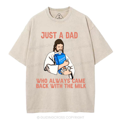 Just A Dad Who Always Came Back With The MILK Christian Washed T-Shirt