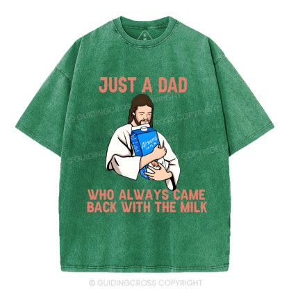 Just A Dad Who Always Came Back With The MILK Christian Washed T-Shirt