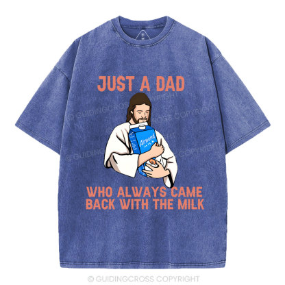 Just A Dad Who Always Came Back With The MILK Christian Washed T-Shirt