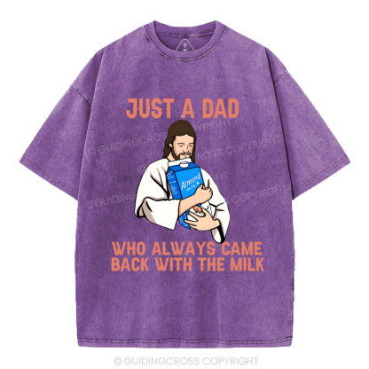 Just A Dad Who Always Came Back With The MILK Christian Washed T-Shirt