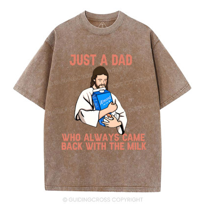 Just A Dad Who Always Came Back With The MILK Christian Washed T-Shirt