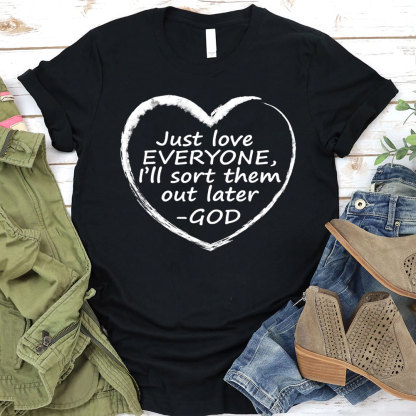 Just Love Everyone I Will Sort Them Out Later Christian T-Shirt