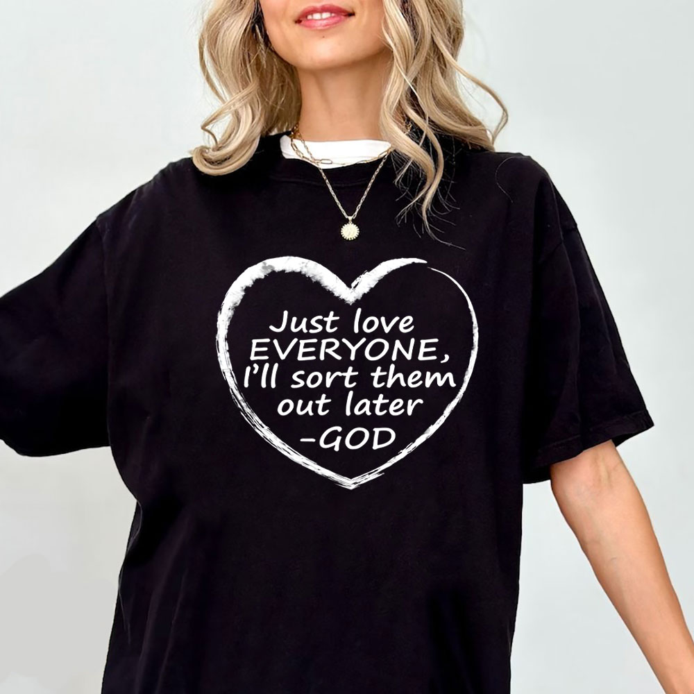 Just Love Everyone I Will Sort Them Out Later Christian T-Shirt