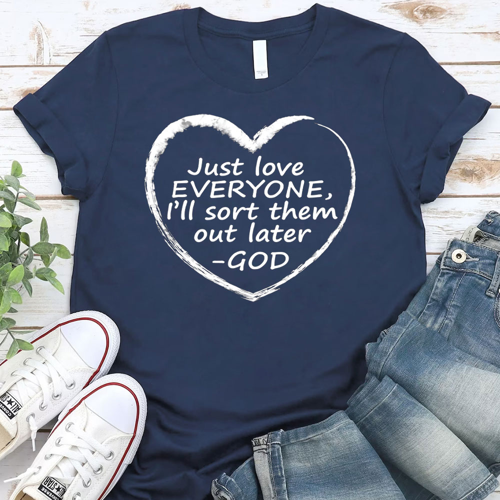Just Love Everyone I Will Sort Them Out Later Christian T-Shirt