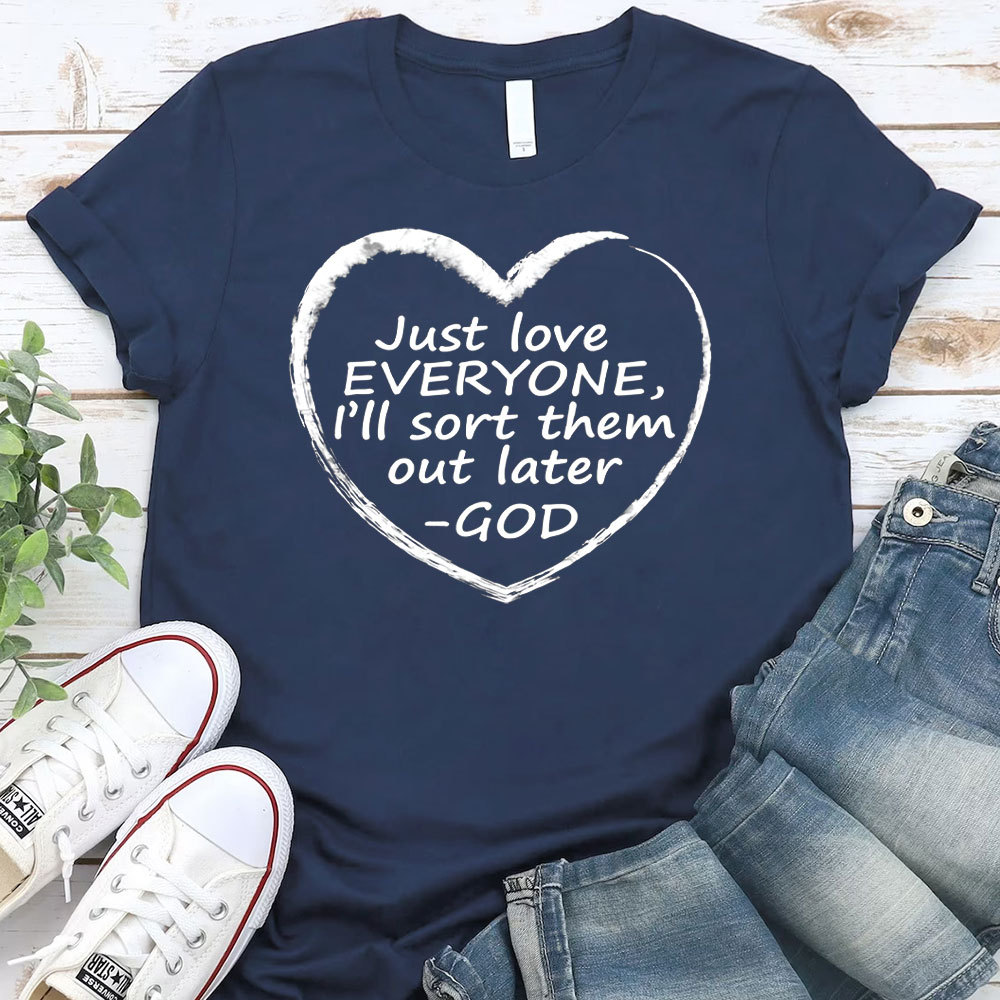 Just Love Everyone I Will Sort Them Out Later Christian T-Shirt