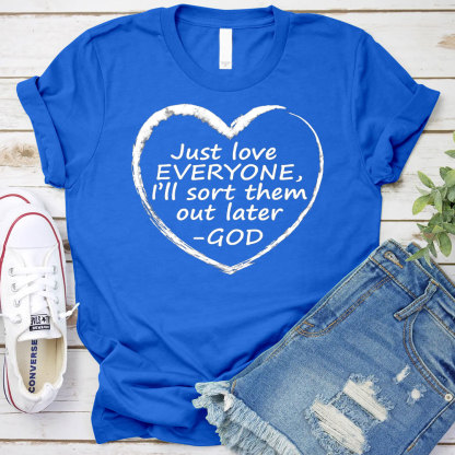 Just Love Everyone I Will Sort Them Out Later Christian T-Shirt