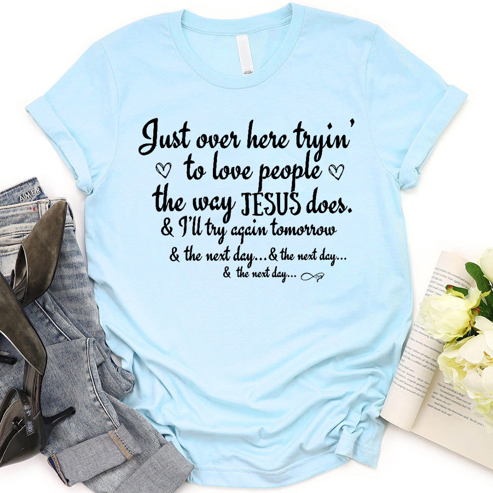 Just Over Here Tryin To Love People The way Jesus Does Christian T-Shirt