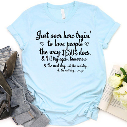 Just Over Here Tryin To Love People The way Jesus Does Christian T-Shirt