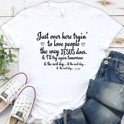 Just Over Here Tryin To Love People The way Jesus Does Christian T-Shirt