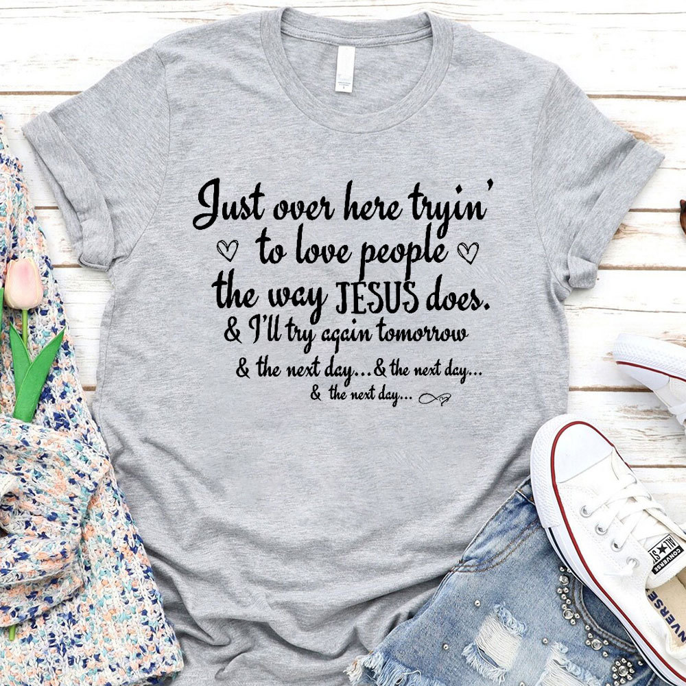 Just Over Here Tryin To Love People The way Jesus Does Christian T-Shirt