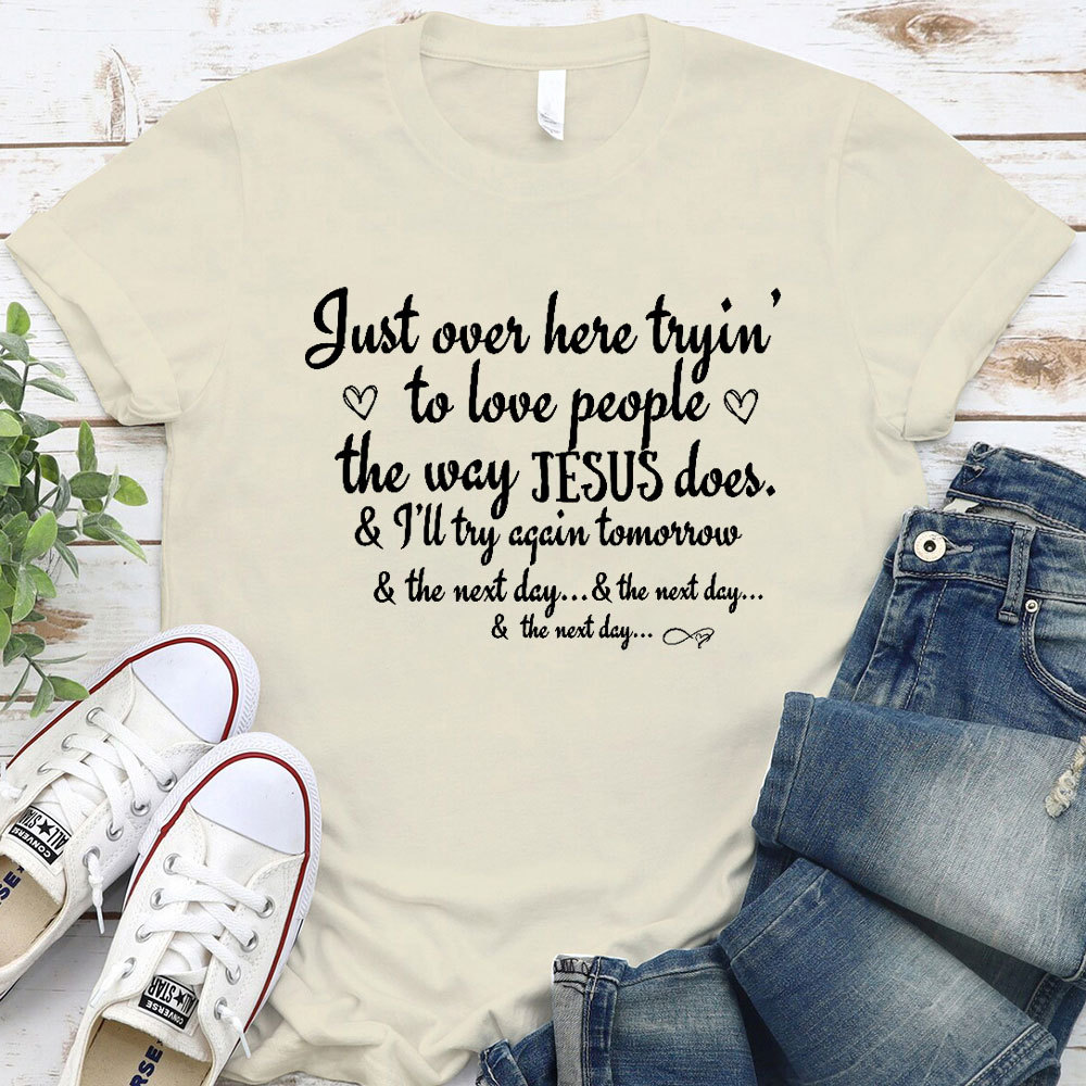 Just Over Here Tryin To Love People The way Jesus Does Christian T-Shirt