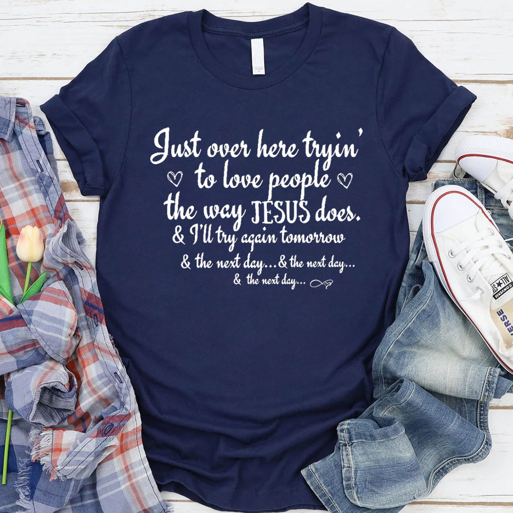 Just Over Here Tryin To Love People The way Jesus Does Christian T-Shirt