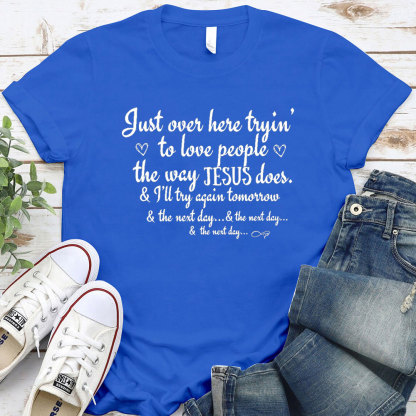 Just Over Here Tryin To Love People The way Jesus Does Christian T-Shirt
