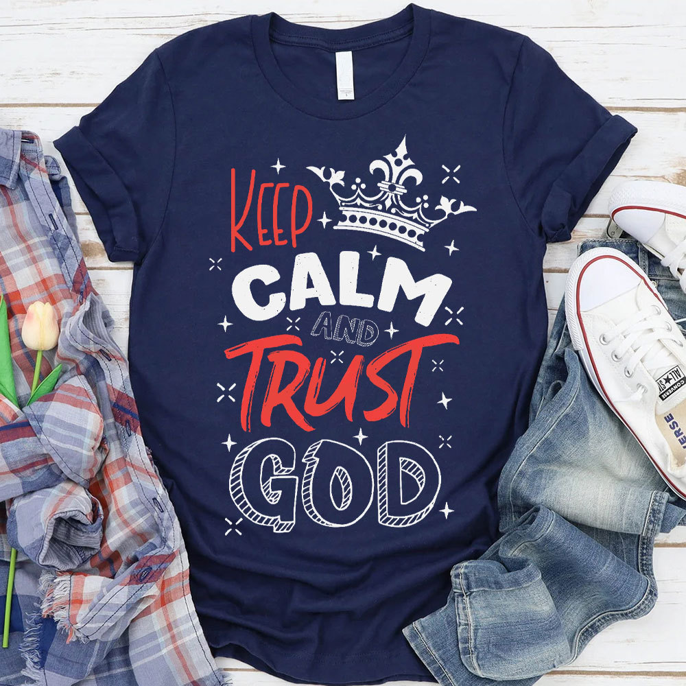 Keep Calm And Trust God Chrisitan T-Shirt
