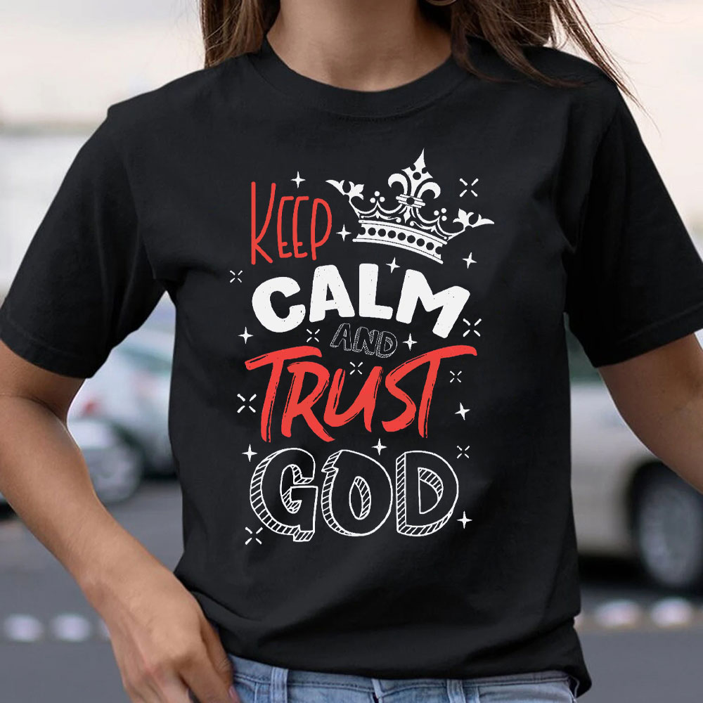 Keep Calm And Trust God Chrisitan T-Shirt