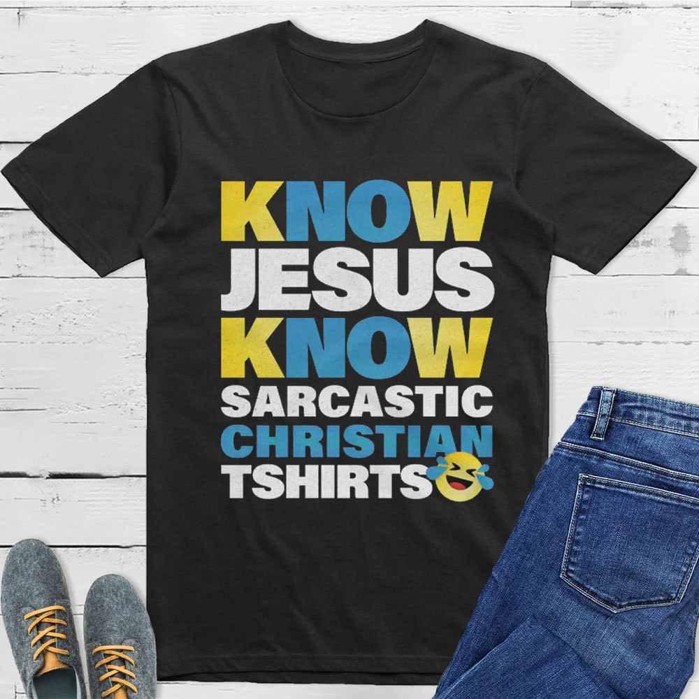 Know Jesus Know Sarcastic Christian T-Shirt