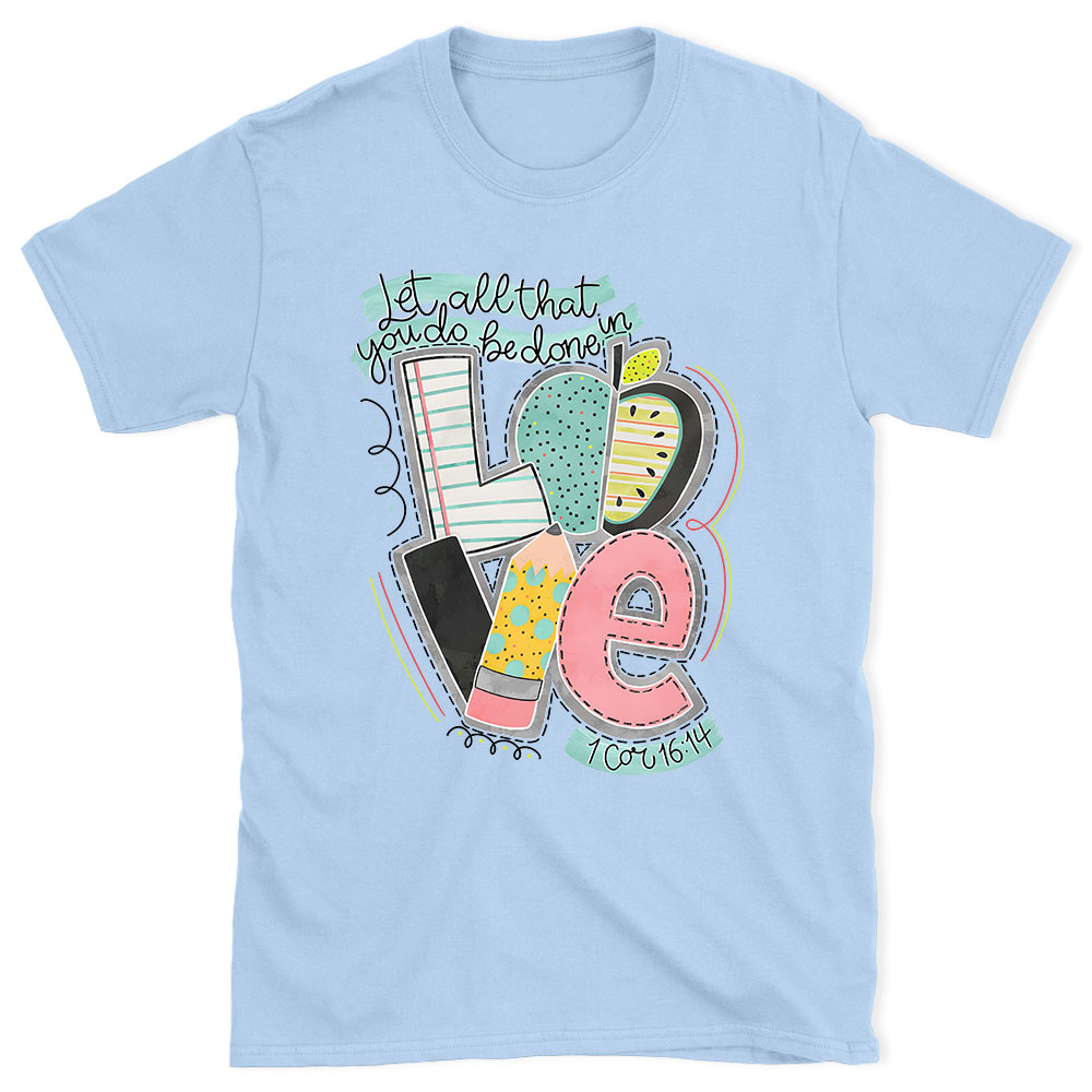 Let All That You Do Be Done In Love Christian T-Shirt