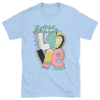 Let All That You Do Be Done In Love Christian T-Shirt