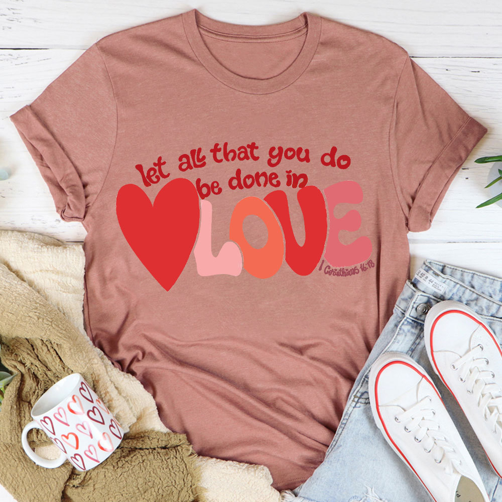 Let All That You Do Be Done In Love Christian T-Shirt