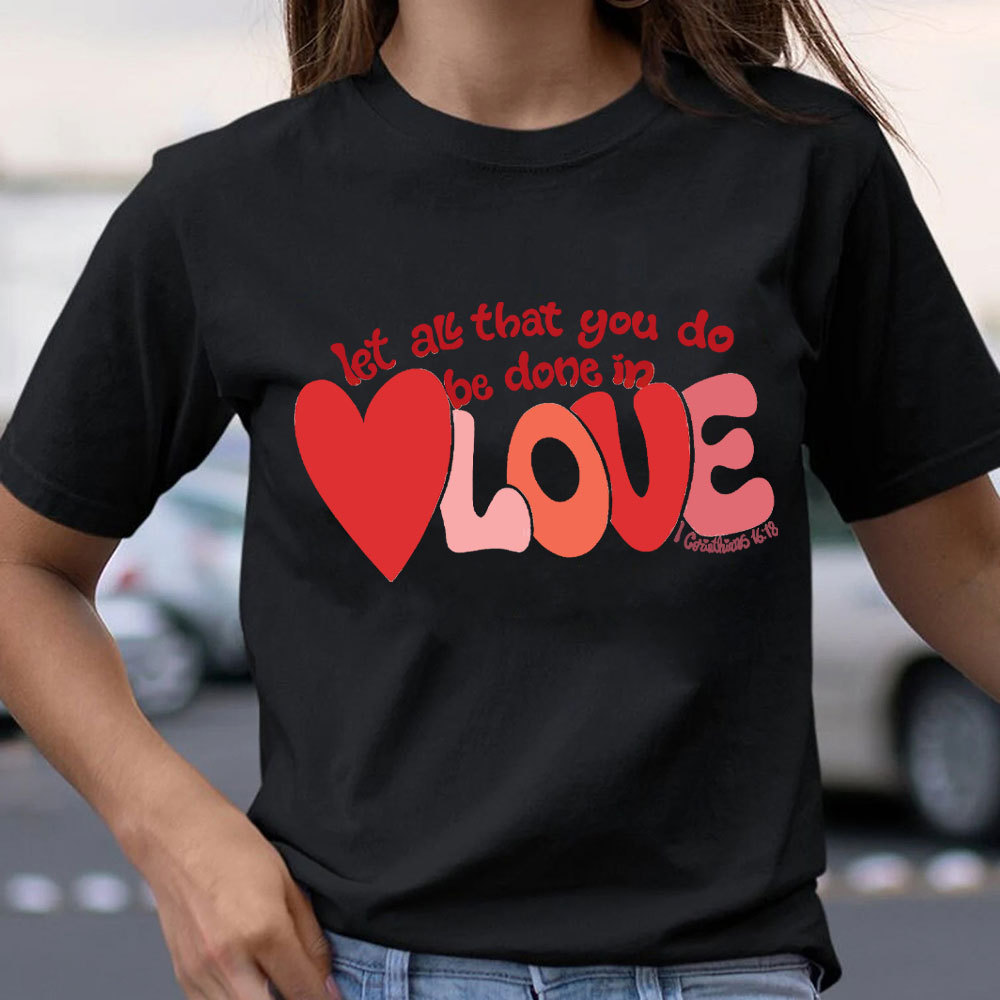 Let All That You Do Be Done In Love Christian T-Shirt