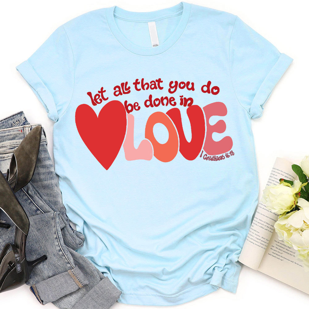 Let All That You Do Be Done In Love Christian T-Shirt