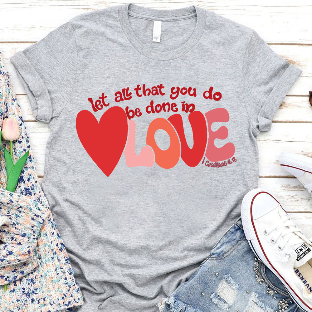 Let All That You Do Be Done In Love Christian T-Shirt