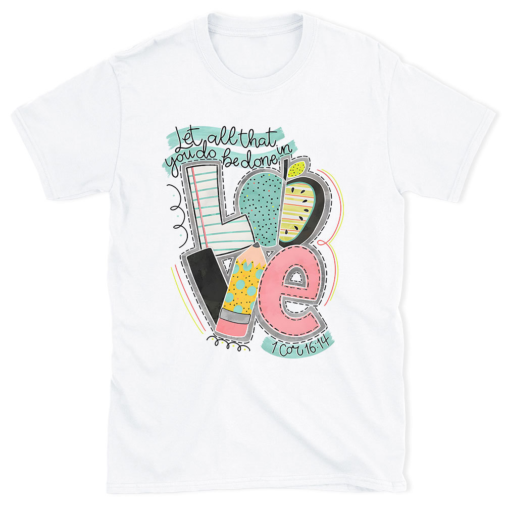 Let All That You Do Be Done In Love Christian T-Shirt