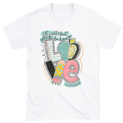 Let All That You Do Be Done In Love Christian T-Shirt