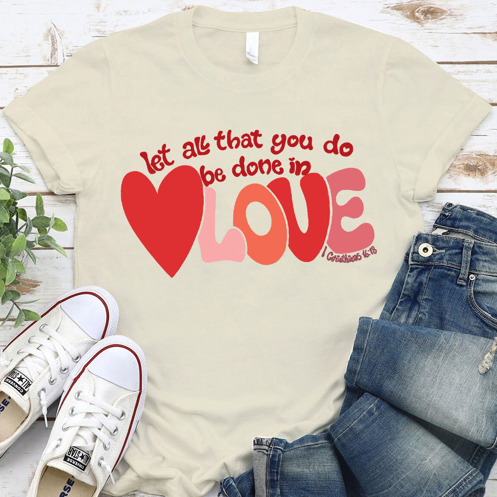 Let All That You Do Be Done In Love Christian T-Shirt