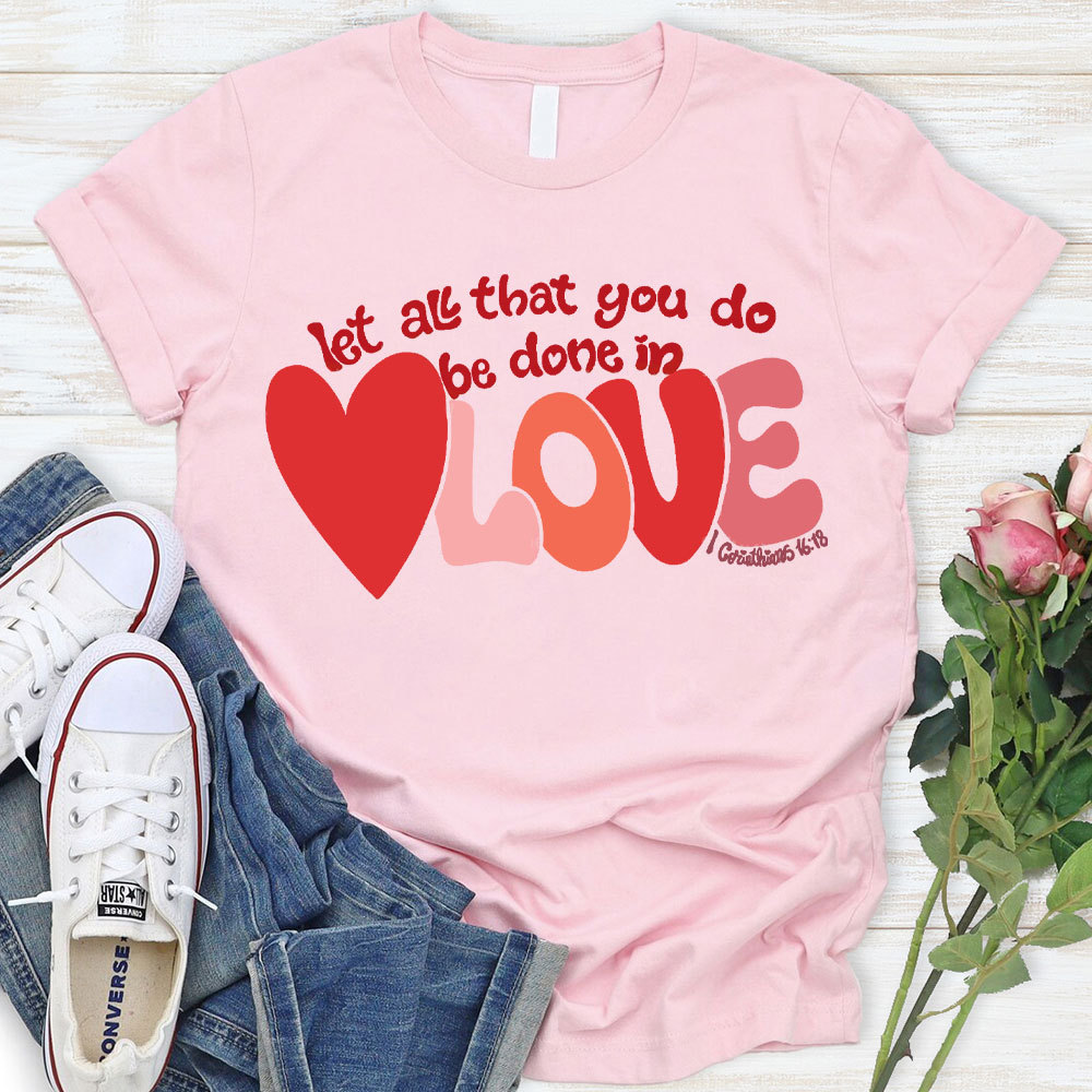 Let All That You Do Be Done In Love Christian T-Shirt