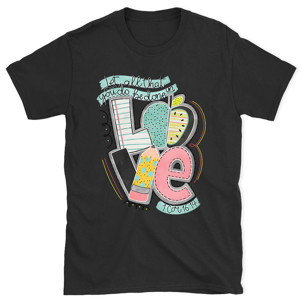 Let All That You Do Be Done In Love Christian T-Shirt