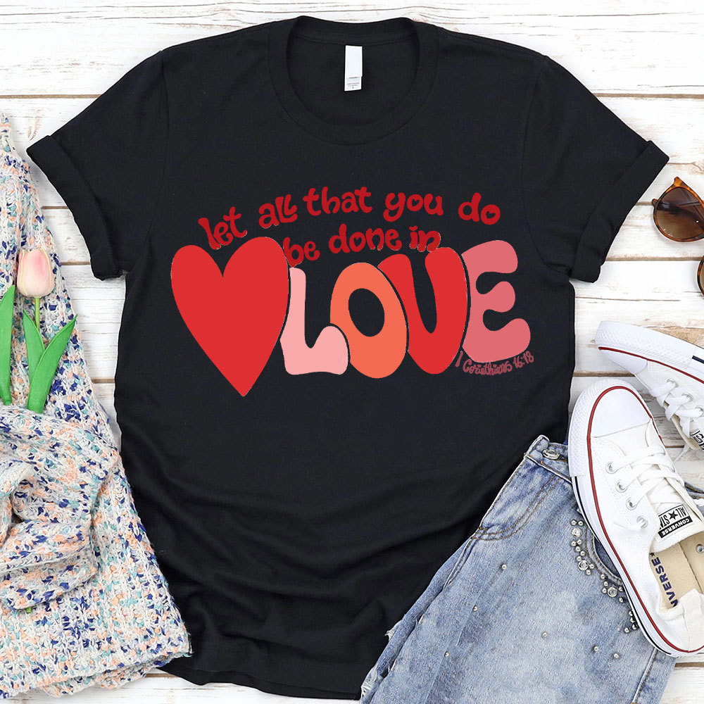Let All That You Do Be Done In Love Christian T-Shirt