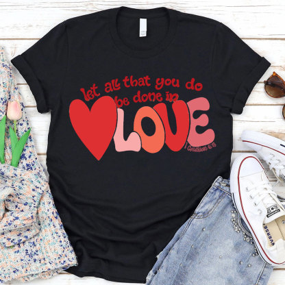 Let All That You Do Be Done In Love Christian T-Shirt