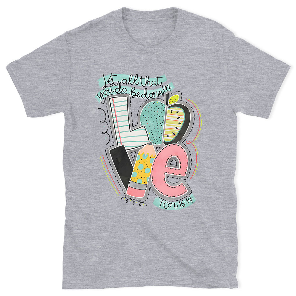 Let All That You Do Be Done In Love Christian T-Shirt