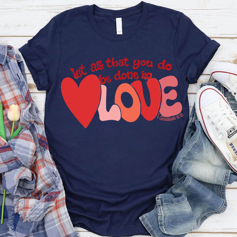 Let All That You Do Be Done In Love Christian T-Shirt