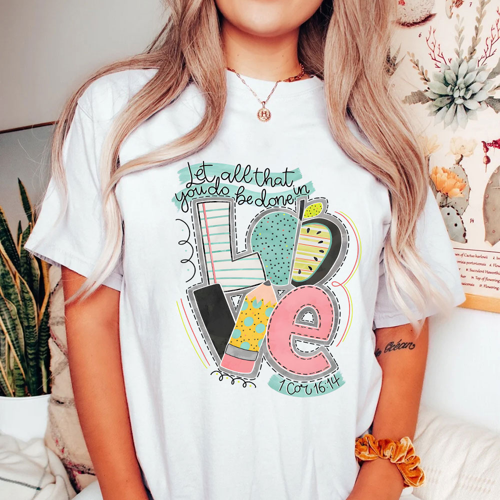 Let All That You Do Be Done In Love Christian T-Shirt