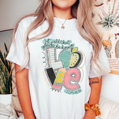 Let All That You Do Be Done In Love Christian T-Shirt