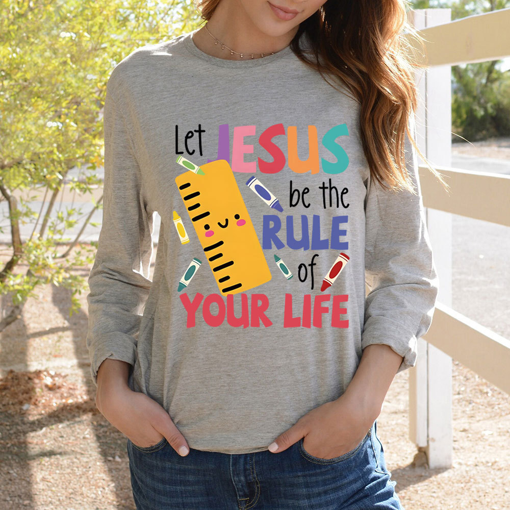 Let Jesus Be The Rule Of Your Life Long Sleeve T-Shirt
