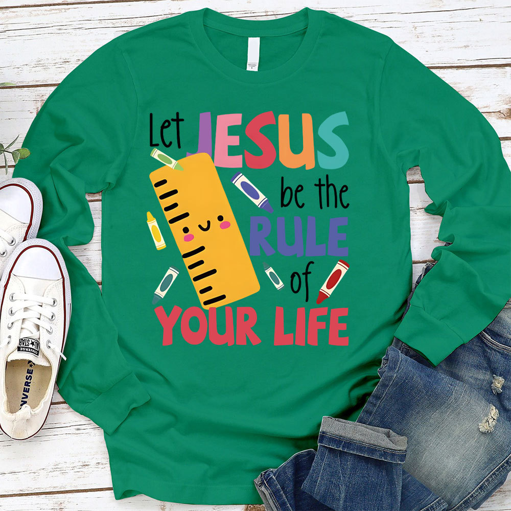 Let Jesus Be The Rule Of Your Life Long Sleeve T-Shirt