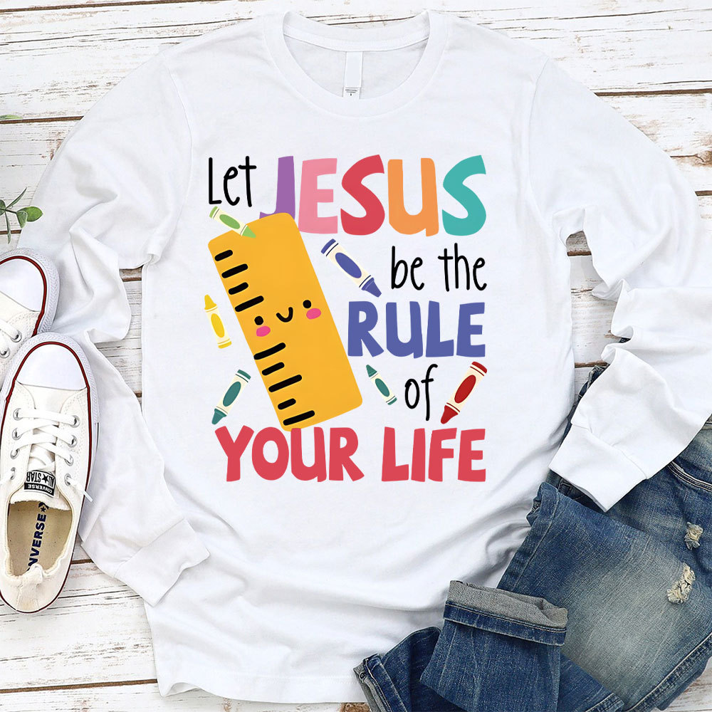 Let Jesus Be The Rule Of Your Life Long Sleeve T-Shirt