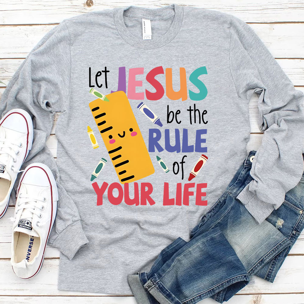 Let Jesus Be The Rule Of Your Life Long Sleeve T-Shirt