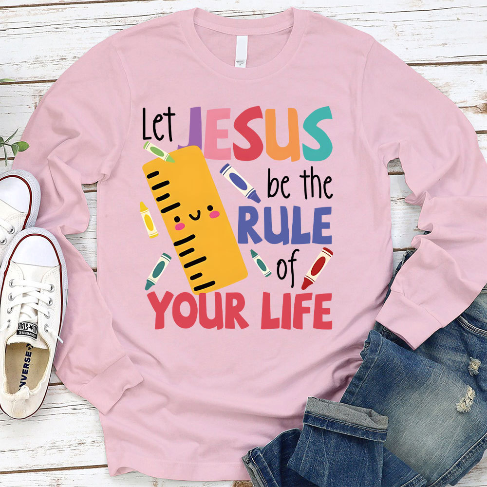 Let Jesus Be The Rule Of Your Life Long Sleeve T-Shirt