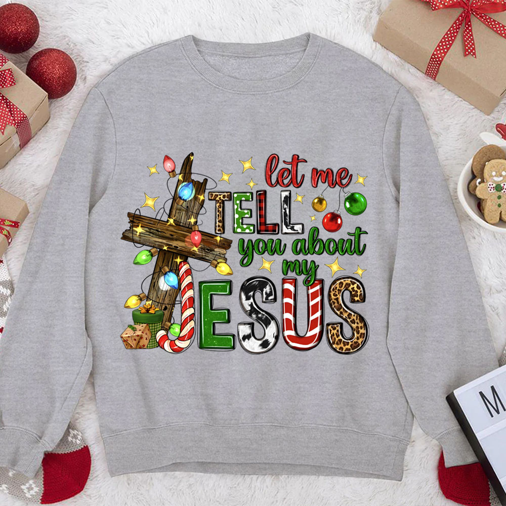 Let Me Tell You About My Jesus Christian Christmas Sweatshirt