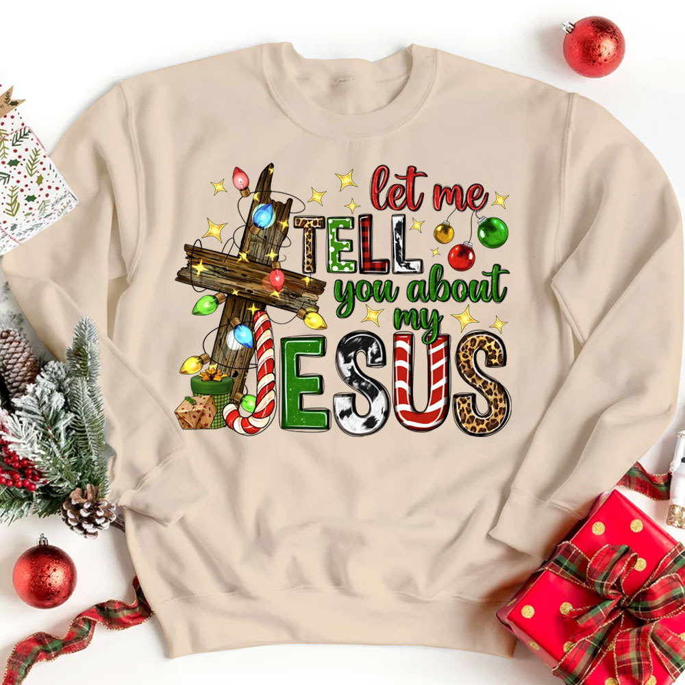 Let Me Tell You About My Jesus Christian Christmas Sweatshirt