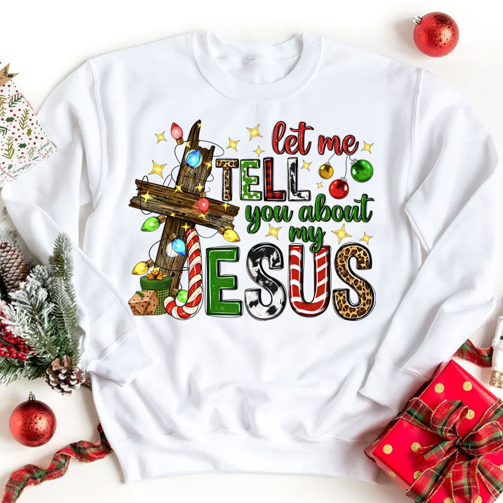 Let Me Tell You About My Jesus Christian Christmas Sweatshirt